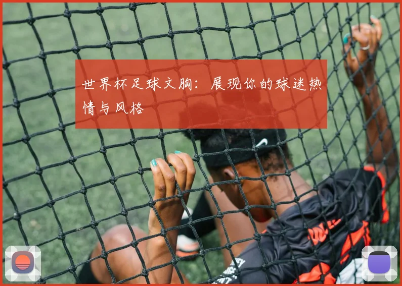 世界杯足球文胸：展现你的球迷热情与风格